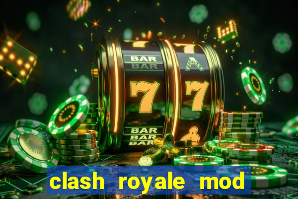 clash royale mod cartas modificadas